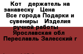 Кот - держатель на занавеску › Цена ­ 1 500 - Все города Подарки и сувениры » Изделия ручной работы   . Ярославская обл.,Переславль-Залесский г.